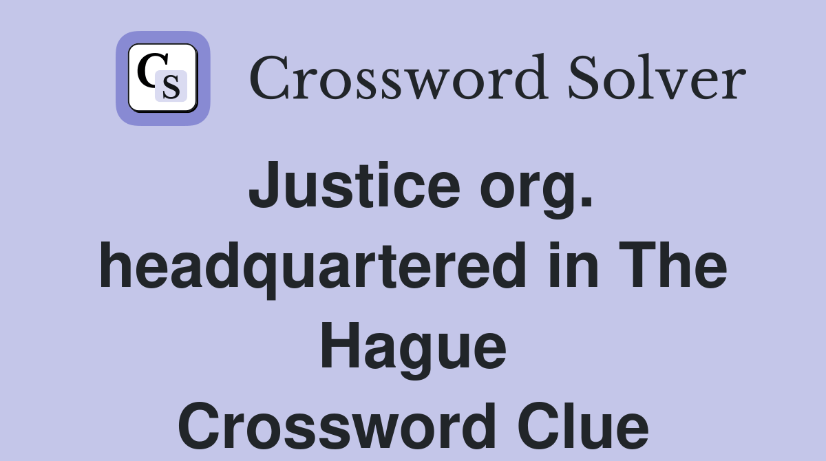 Justice org. headquartered in The Hague Crossword Clue Answers